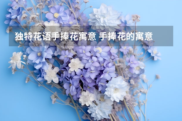 独特花语手捧花寓意 手捧花的寓意