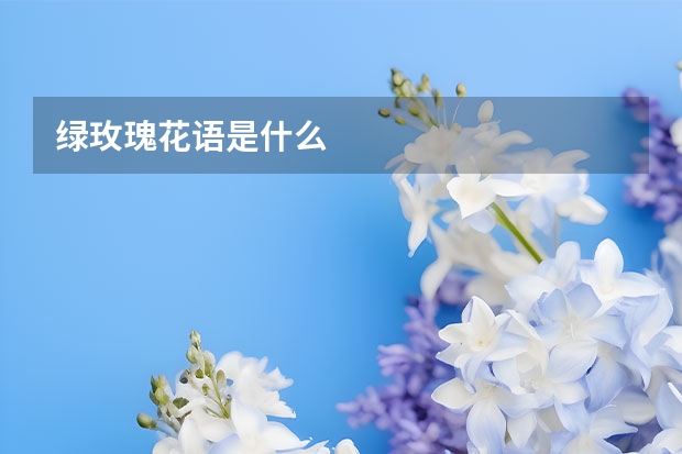 绿玫瑰花语是什么