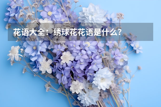 花语大全：绣球花花语是什么？