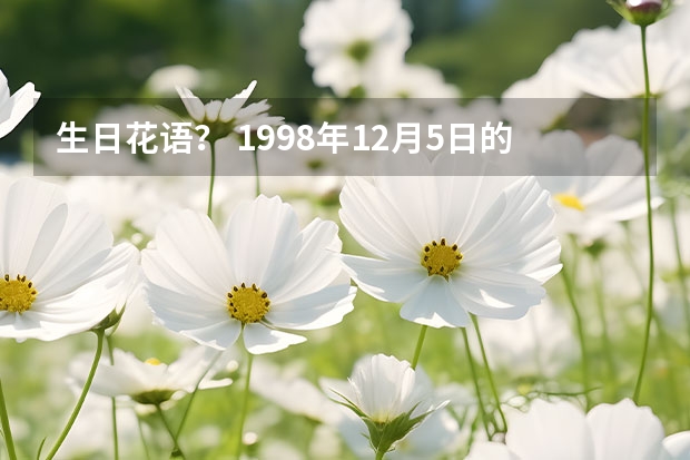 生日花语？ 1998年12月5日的生日花语及占卜